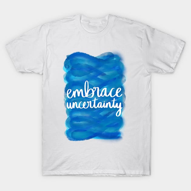 Embrace Uncertainty T-Shirt by Strong with Purpose